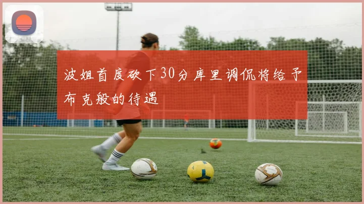 波姐首度砍下30分库里调侃将给予布克般的待遇