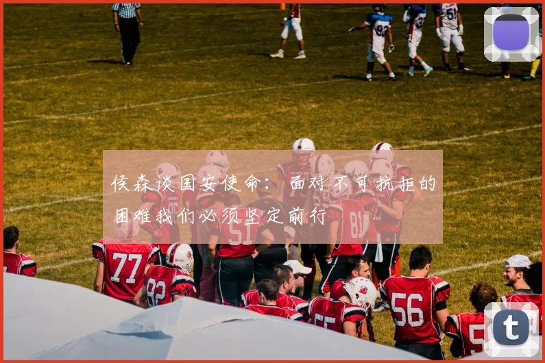 侯森谈国安使命：面对不可抗拒的困难我们必须坚定前行